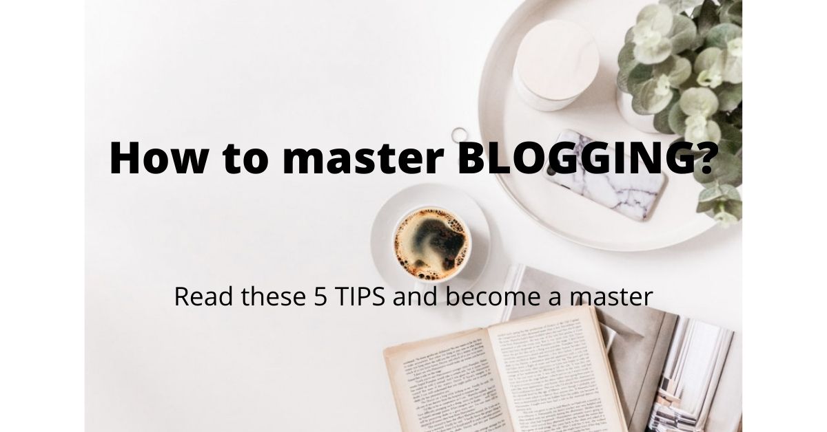 how to master blogging
